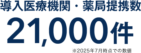 導入医療機関・薬局提携数21,000件 ※2025年7月時点