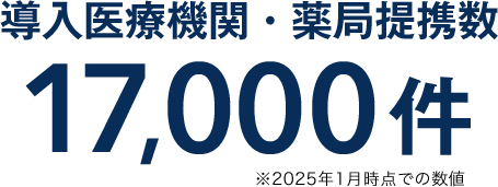 導入医療機関・薬局提携数17,000件 ※2025年1月時点