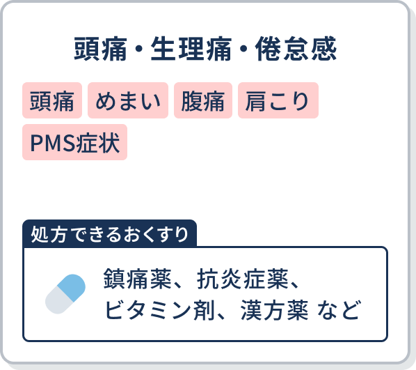 頭痛・生理痛・倦怠感 【処方できるおくすり】鎮痛薬、抗炎症薬、ビタミン剤、漢方薬 など
