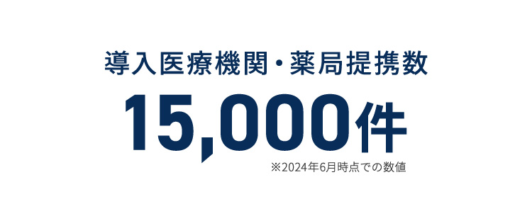 導入医療機関・薬局提携数15,000件※2024年6月時点での数値