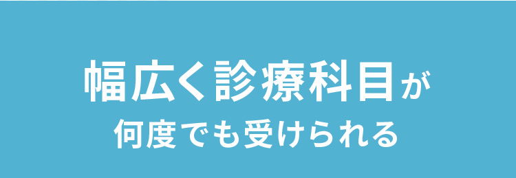 幅広く診療科目が何度でも受けられる